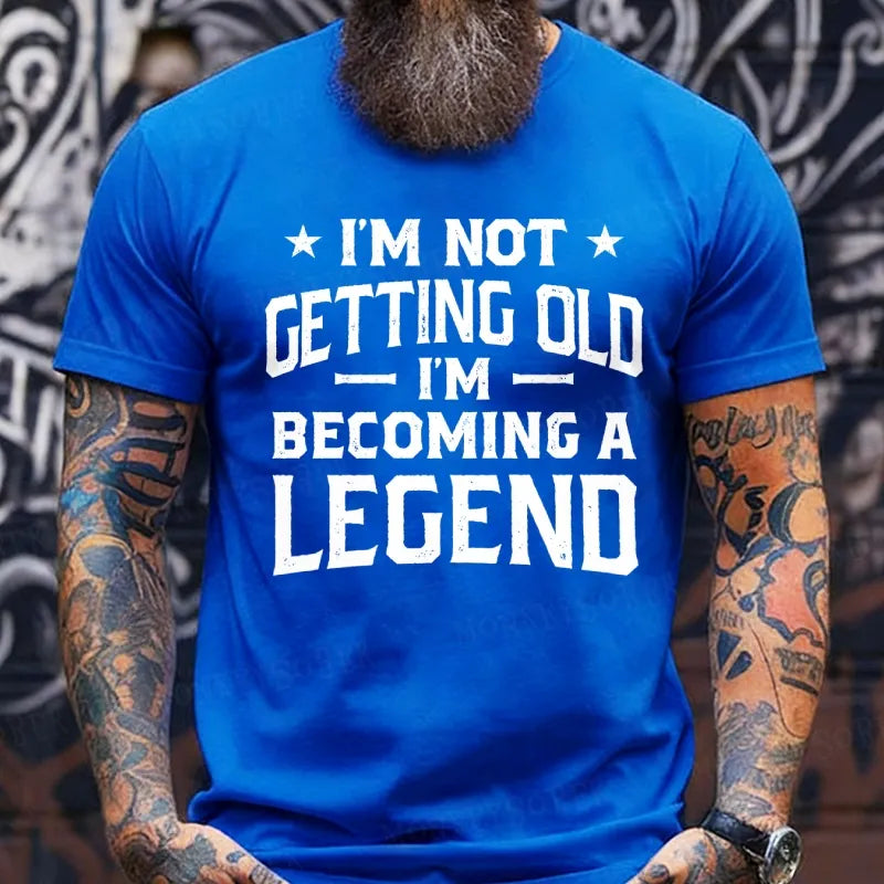 I'm Not Getting Old I'm Becoming A Legend T-Shirts