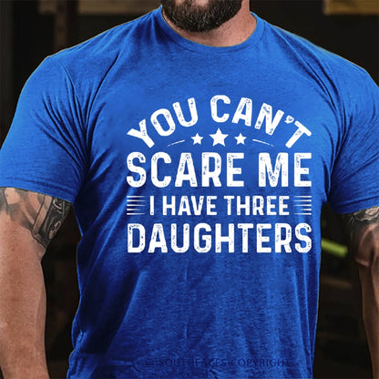You Can't Scare Me I have Three Daughters T-Shirt