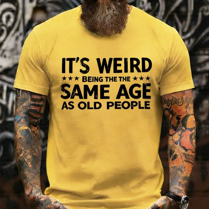 It's Weird Being The Same Age As Old People T-Shirts
