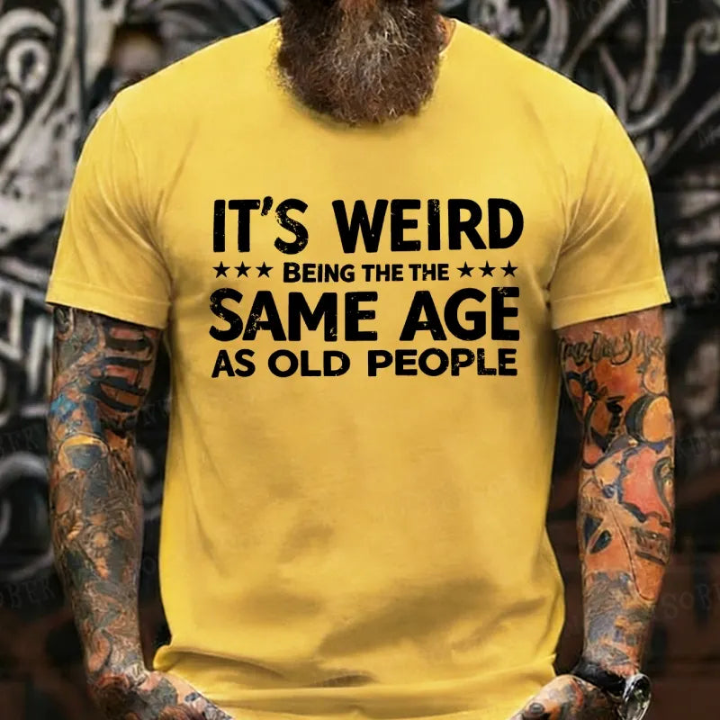 It's Weird Being The Same Age As Old People T-Shirts