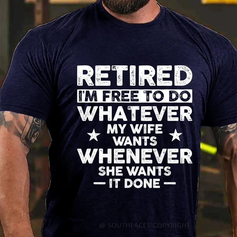 Retired Im Free To Do Whatever My Wife Wants Whenever She Wants It Done T-Shirt