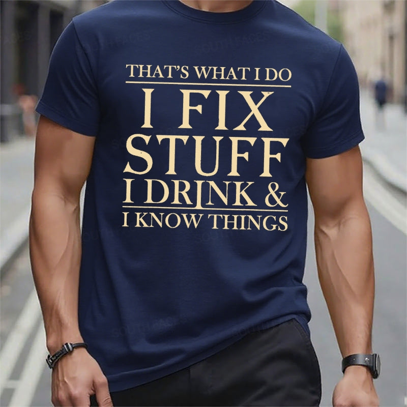 That's What I Do I Fix Stuff I Drink And I Know Things t-shirts