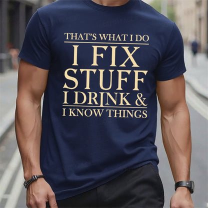That's What I Do I Fix Stuff I Drink And I Know Things t-shirts