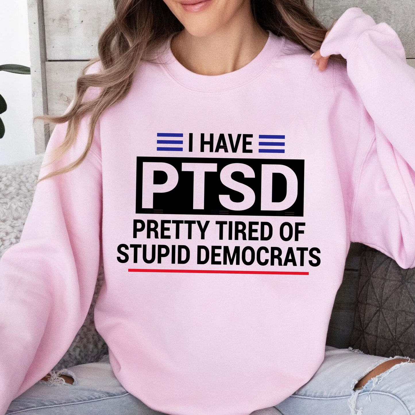 I Have PTSD Pretty Tired of Stupid Democrats Unisex Shirts/Crewneck/Hoodie