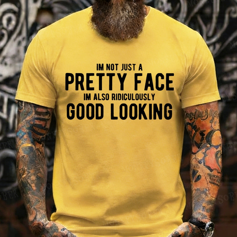 Im Not Just A Pretty Face Im Also Ridiculously Good Looking T-Shirts