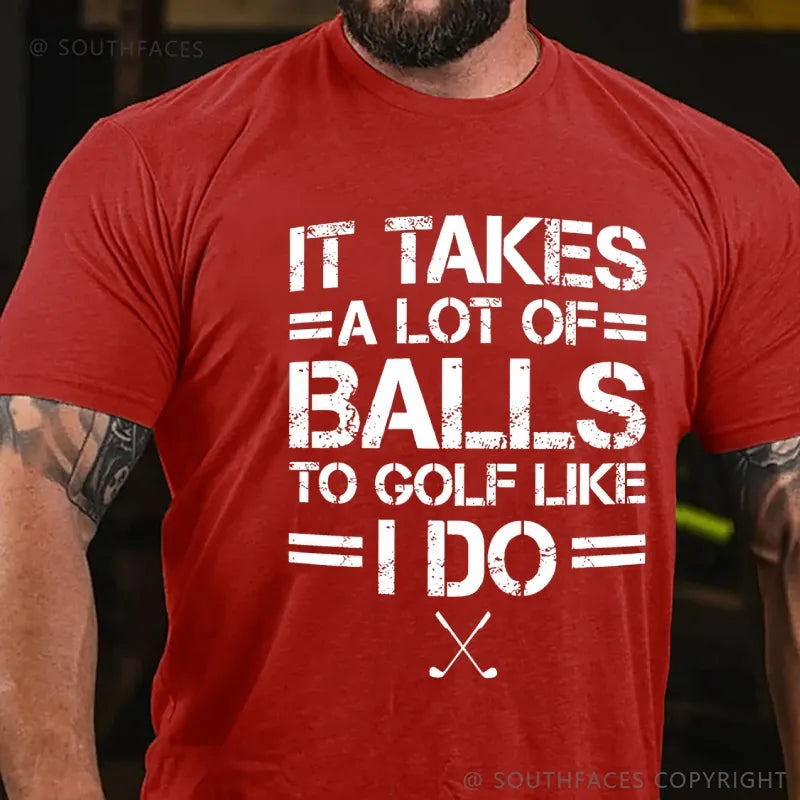 It Takes A Lot Of Balls To Golf Like I Do  T-Shirt