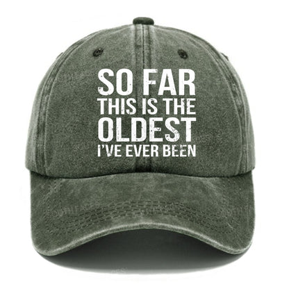 So Far This Is The Oldest I've Ever Been Hats