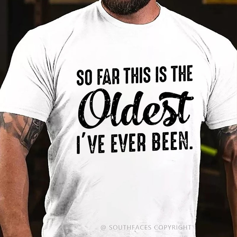 So Far This Is The Oldest I've Ever Been T-Shirt
