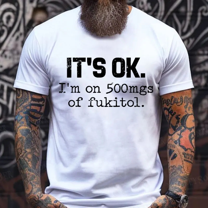 It's Ok I'm On 500mgs Of Fukitol T-Shirts