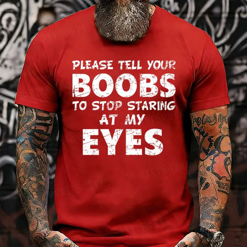 Please Tell Your Boobs To Stop Staring At My Eyes  T-Shirts
