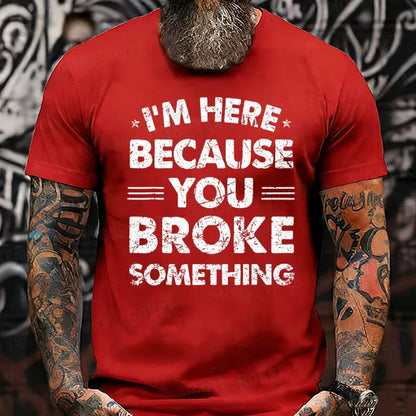I'm Here Because You Broke Something T-Shirts