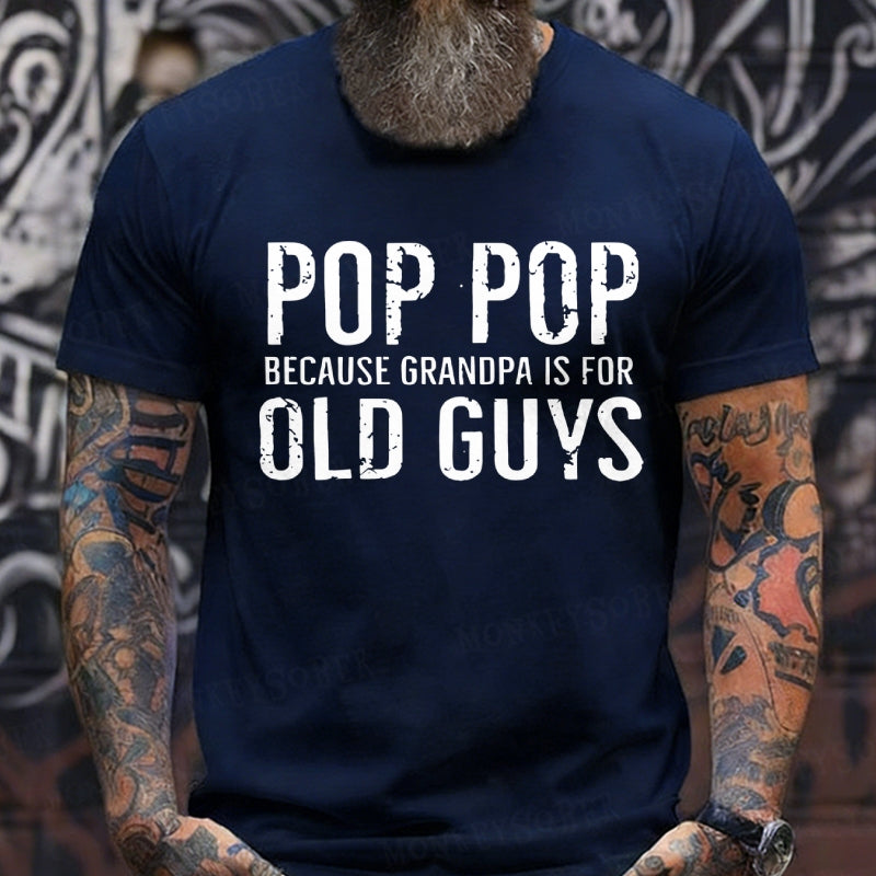 Pop Pop Because Grandpa Is For Old Guys T-Shirts