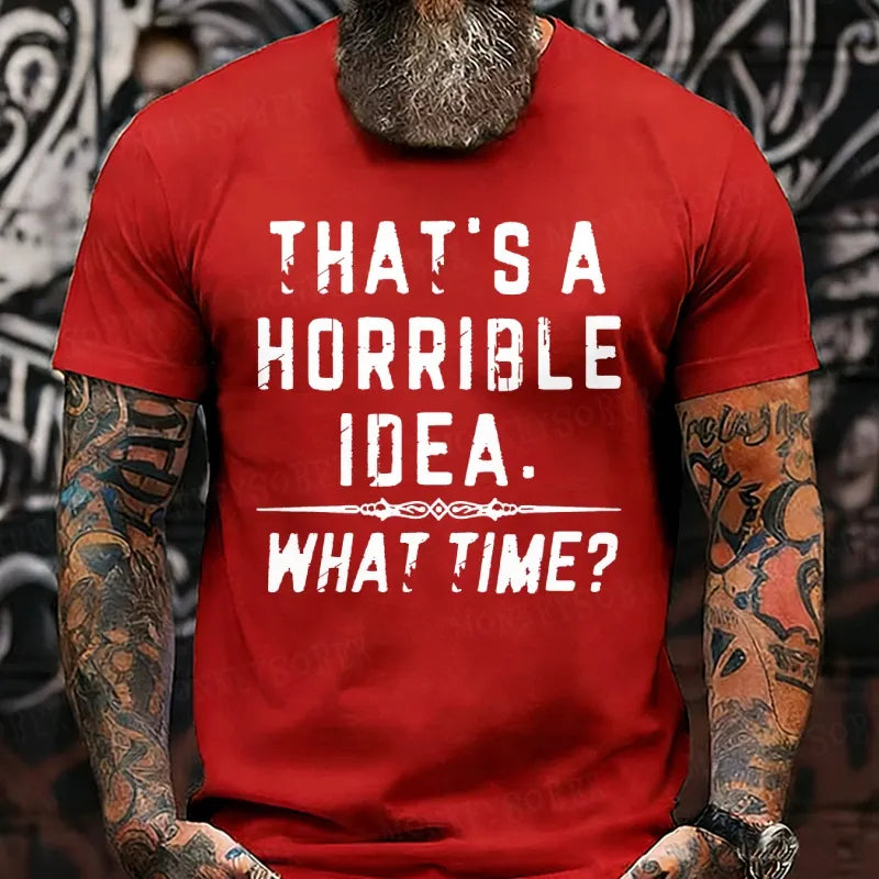 That's A Horrible Idea. What Time? Funny T-Shirts