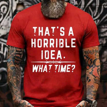 That's A Horrible Idea. What Time? Funny T-Shirts