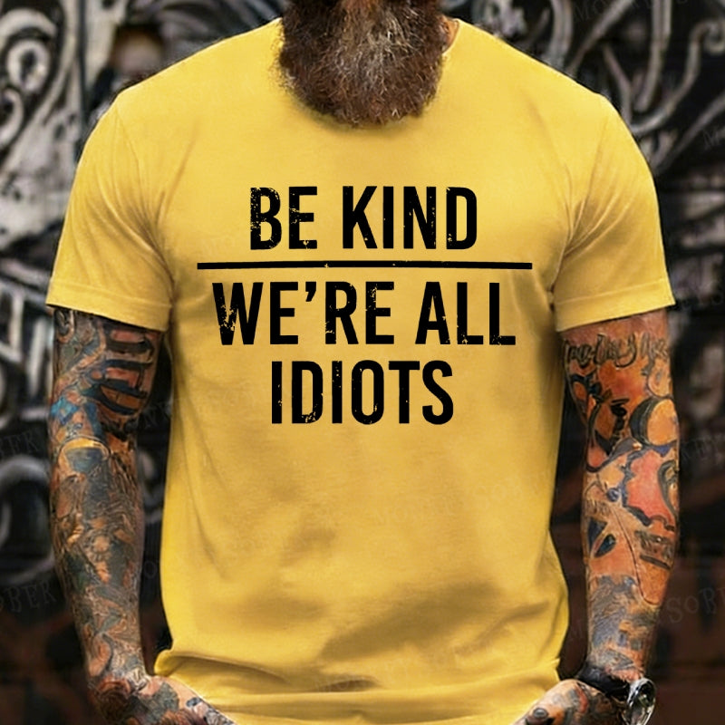 Be Kind We're All Idiots T-Shirts
