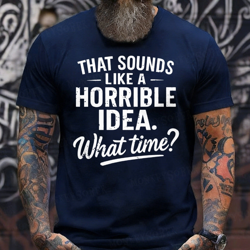 That Sounds Like A Horrible Idea What Time? T-shirts