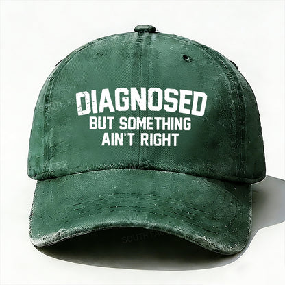 Diagnosed But Something Ain't Right Baseball Cap