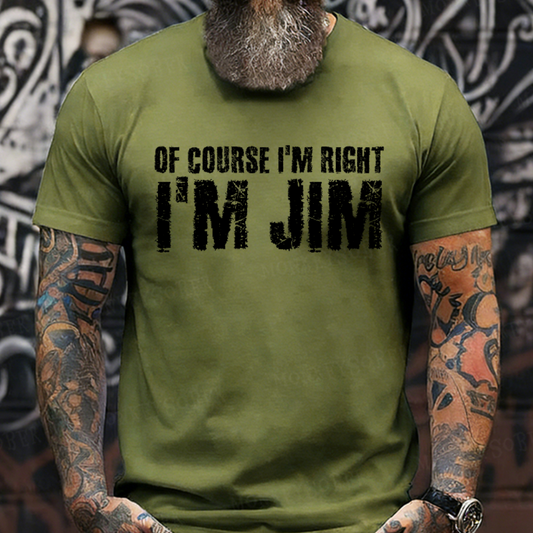 Of Course I'm Right I'm Jim T-Shirt