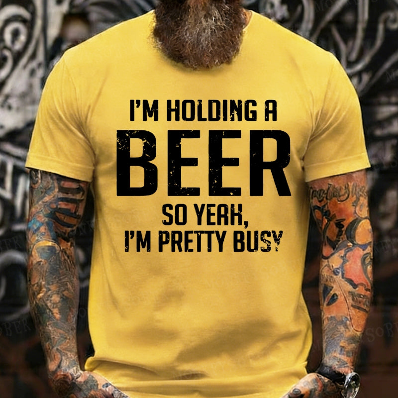 I'm Holding A Beer So Yeah, I'm Pretty Busy T-Shirts