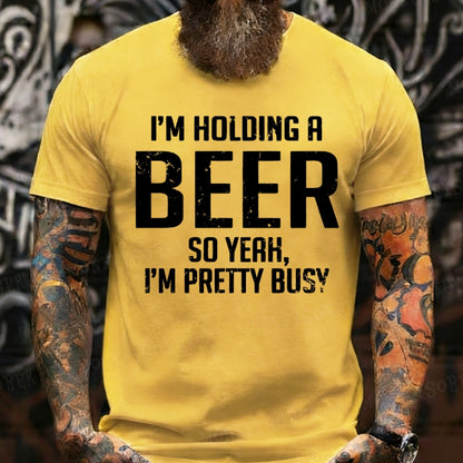 I'm Holding A Beer So Yeah, I'm Pretty Busy T-Shirts