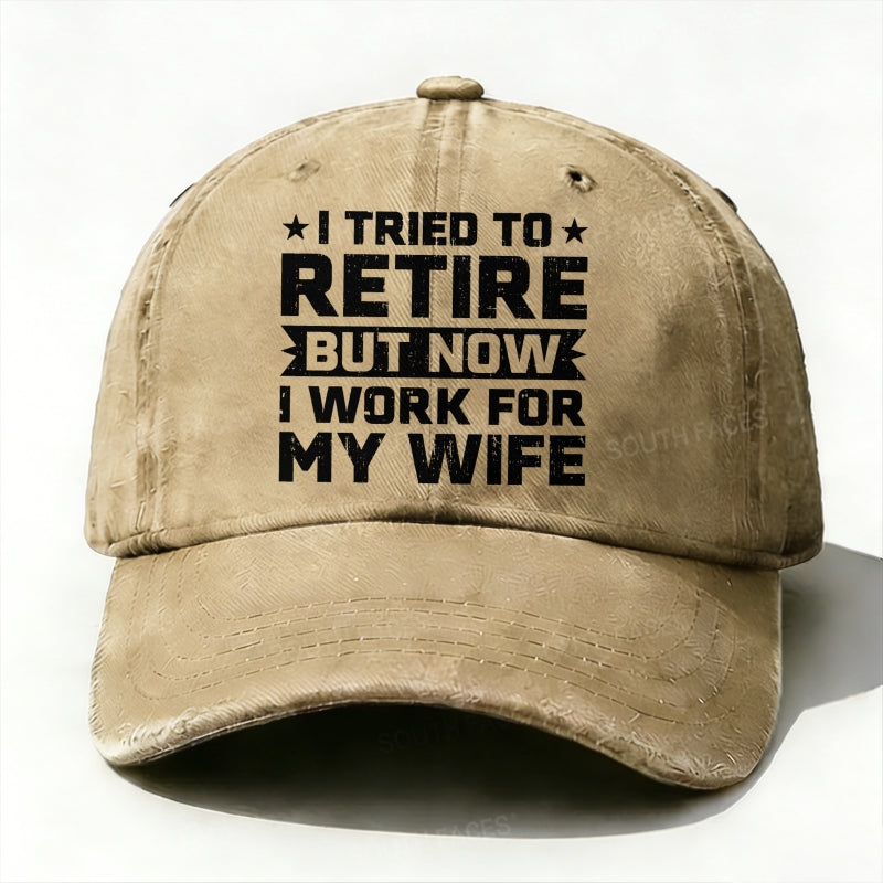 I Tried To Retire But Now I Work For My Wife Baseball Hat