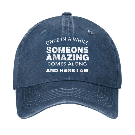 Once In A While Someone Amazing Comes Along And Here I Am Funny Gift Hat