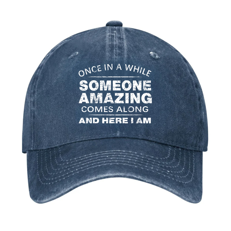 Once In A While Someone Amazing Comes Along And Here I Am Funny Gift Hat