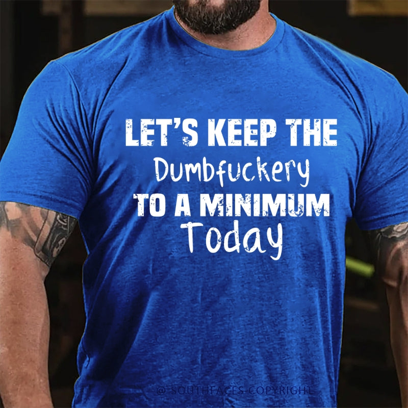 Let's Keep The Dumbfuckery To A Minimum Today T-Shirt
