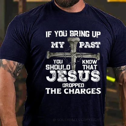 If You Bring Up My Past You Know Should That Jesus Droppped The Charges T-Shirt
