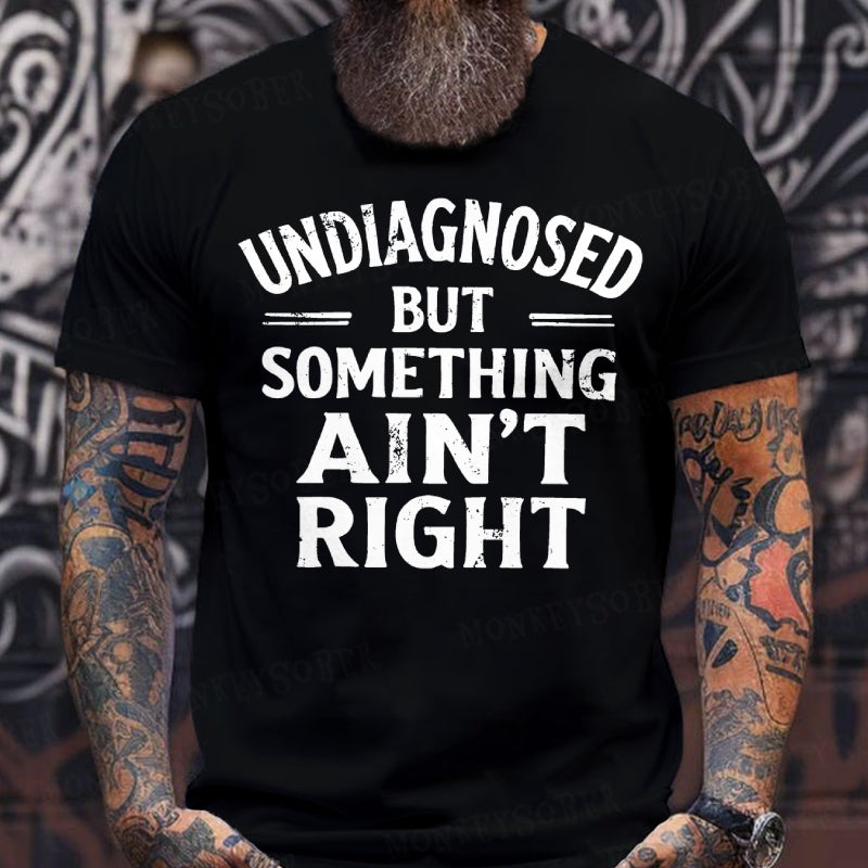 Undiagnosed But Something Ain't Right  T-Shirts