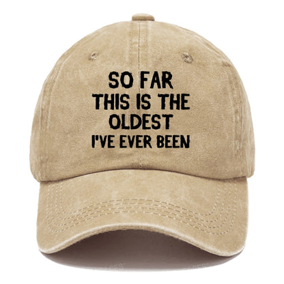 So Far This Is The Oldest I've Ever Been Funny Gift Hat