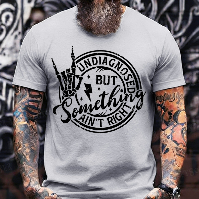 Undiagnosed But Something Ain't Right T-Shirts