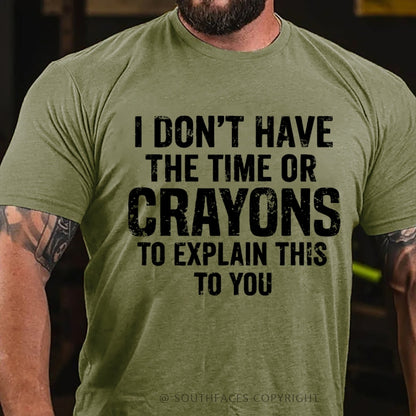 I Don't Have The Time Or Crayons To Explain This To You T-Shirt