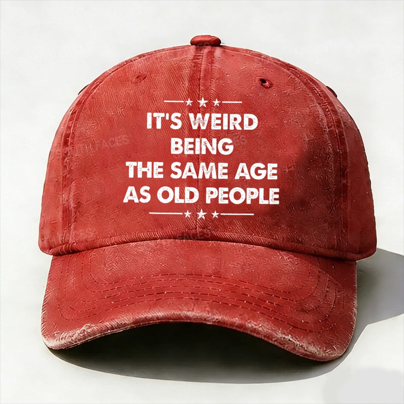 It's Weird Being The Same Age As Old People  baseball hats