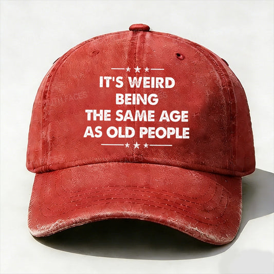 It's Weird Being The Same Age As Old People  baseball hats