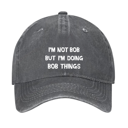 I'm Not Bob But I'm Doing Bob Things Hat