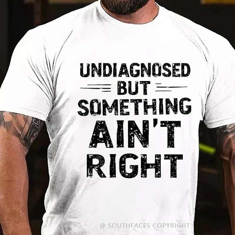 Undiagnosed But Something Ain't Right T-Shirt