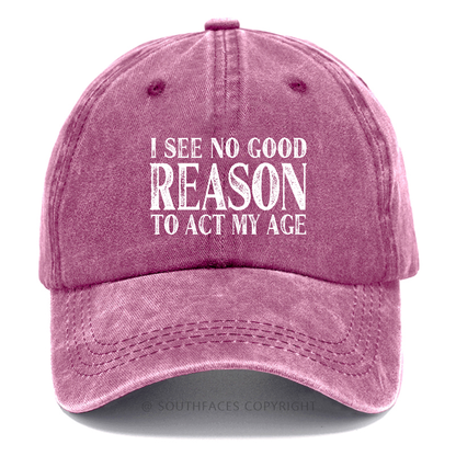 I See No Good Reason To Act My Age Hat