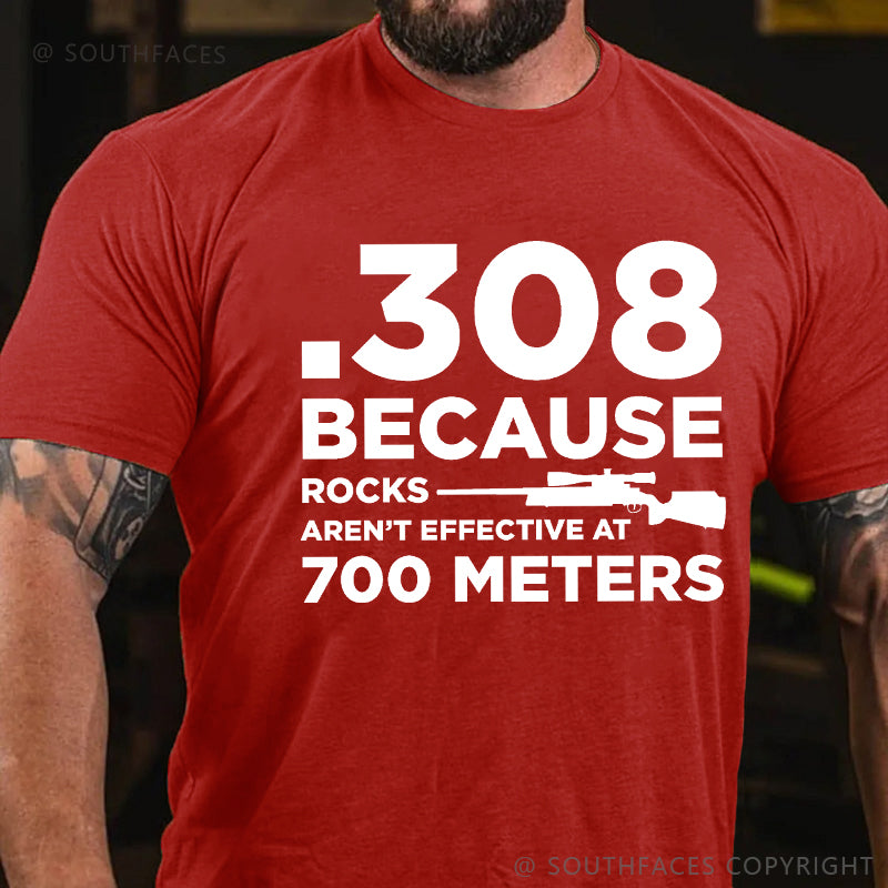 308 Because Rocks Aren't Effective At 700 Meters T-shirt