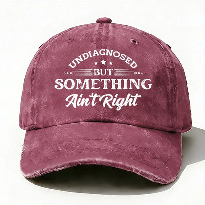 Undiagnosed But Something Ain't Right Baseball Cap