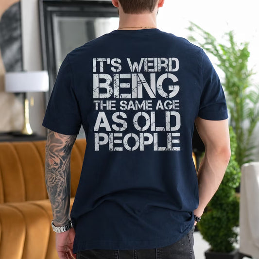 It's Weird Being The Same Age As Old People Unisex T-shirt/Crewneck/Hoodie