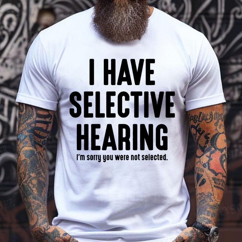 I Have Selective Hearing I'm Sorry You Were Not Selected T-Shirts