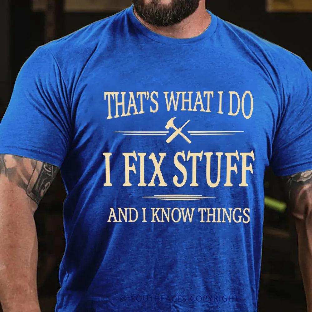 That's What I Do I Fix Stuff And I Know Things T-Shirt