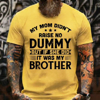 My Mom Didn't Raise No Dummy But If She Did It Was My Brother T-Shirts