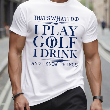 That’S What I Do I Play Golf I Drink And I Know Things  T-Shirt