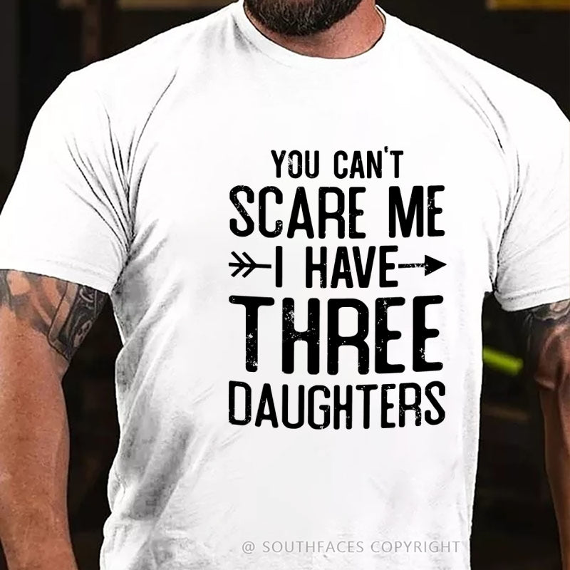 You Can't Scare Me I Have Three Daughters T-shirt