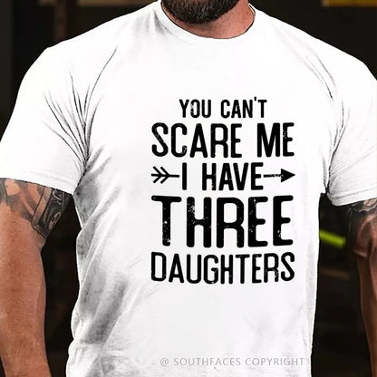 You Can't Scare Me I Have Three Daughters T-shirt