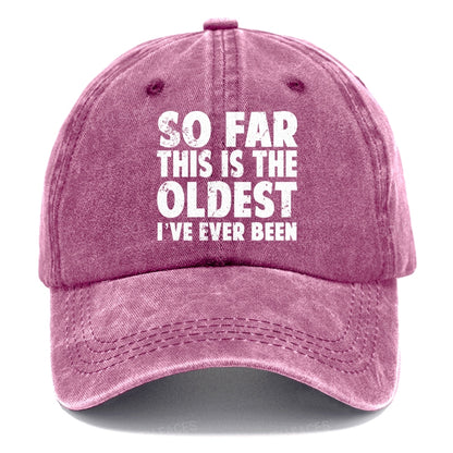 So Far This Is The Oldest I've Ever Been Hats