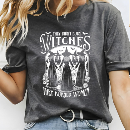 They Didn't Burn Witches They Burned Women Unisex T-shirt/Crewneck/Hoodie