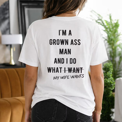 I'm a Grown Ass Man and I Do What My Wife Wants Gift Unisex T-shirt/Crewneck/Hoodie